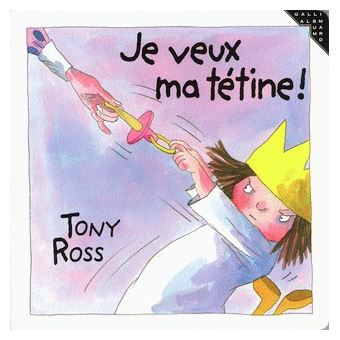 Je veux ma tétine de Tony Ross Gallimard Jeunesse